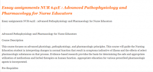 Essay assignments NUR 641E Advanced Pathophysiology and Pharmacology for Nurse Educators