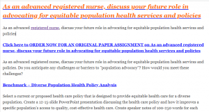 As an advanced registered nurse, discuss your future role in advocating for equitable population health services and policies