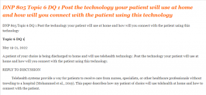 DNP 805 Topic 6 DQ 1 Post the technology your patient will use at home and how will you connect with the patient using this technology