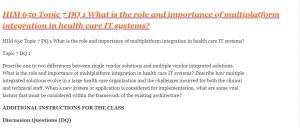 HIM 650 Topic 7 DQ 1 What is the role and importance of multiplatform integration in health care IT systems?