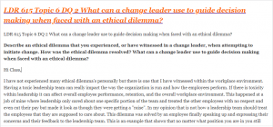 LDR 615 Topic 6 DQ 2 What can a change leader use to guide decision making when faced with an ethical dilemma