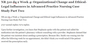 NR 510 dq 2 Week 4 Organizational Change and Ethical-Legal Influences in Advanced Practice Nursing Case Study Part Two