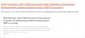 NUR 590 Topic 4 DQ 1 What are some of the obstacles or barriers to implementing evidence-based practice (EBP) in nursing.