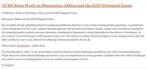 NURS 8002 Week 10 Discussion Ethics and the DNP-Prepared Nurse
