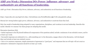 AMP 450 Week 1 Discussion DQ1 Power, influence, advocacy, and authenticity are all functions of leadership.