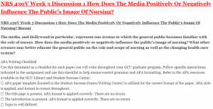 NRS 430V Week 3 Discussion 1 How Does The Media Positively Or Negatively Influence The Public’s Image Of Nursing?