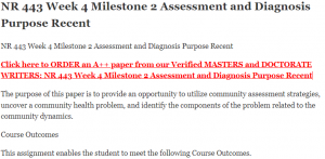 NR 443 Week 4 Milestone 2 Assessment and Diagnosis Purpose Recent