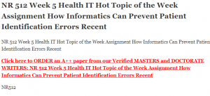 NR 512 Week 5 Health IT Hot Topic of the Week Assignment How Informatics Can Prevent Patient Identification Errors Recent