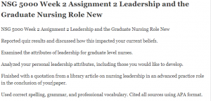 NSG 5000 Week 2 Assignment 2 Leadership and the Graduate Nursing Role New