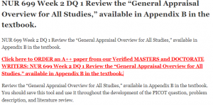 NUR 699 Week 2 DQ 1 Review the “General Appraisal Overview for All Studies,” available in Appendix B in the textbook.