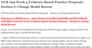 NUR 699 Week 5 Evidence-Based Practice Proposal – Section E Change Model Recent