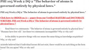 PHI 105 Week 2 DQ 2 The behavior of atoms is governed entirely by physical laws.
