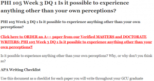 PHI 105 Week 3 DQ 1 Is it possible to experience anything other than your own perceptions