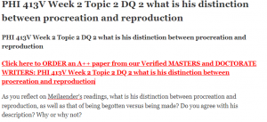 PHI 413V Week 2 Topic 2 DQ 2 what is his distinction between procreation and reproduction