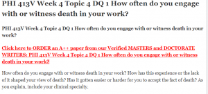 PHI 413V Week 4 Topic 4 DQ 1 How often do you engage with or witness death in your work