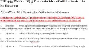 PHI 445 Week 1 DQ 3 The main idea of utilitarianism is its focus on