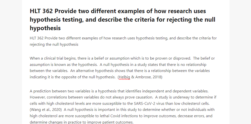 HLT 362 Provide two different examples of how research uses hypothesis testing, and describe the criteria for rejecting the null hypothesis