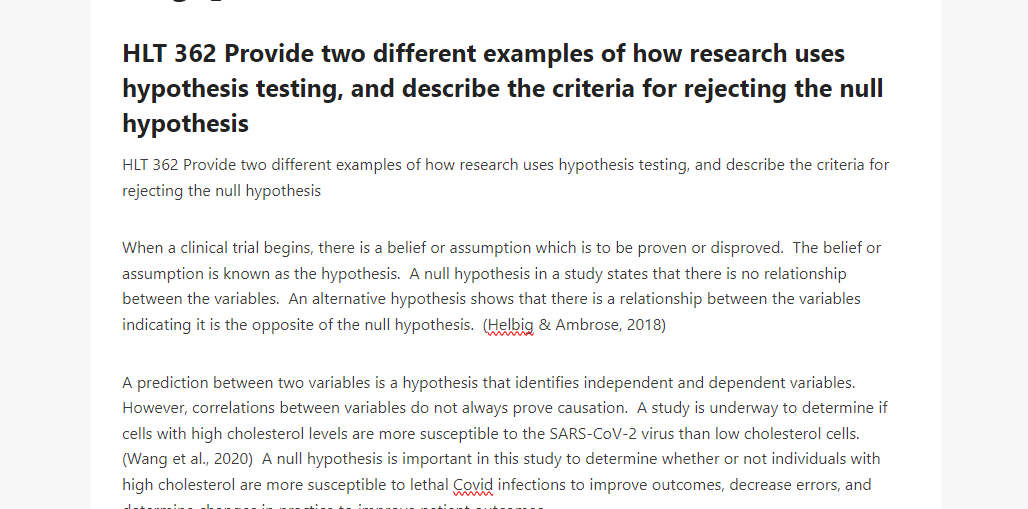HLT 362 Provide two different examples of how research uses hypothesis testing, and describe the criteria for rejecting the null hypothesis